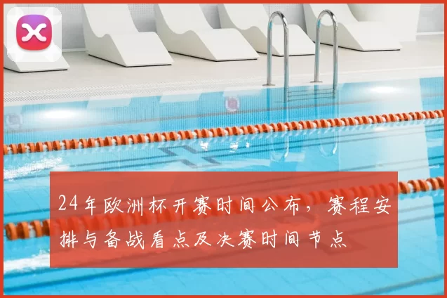 24年欧洲杯开赛时间公布，赛程安排与备战看点及决赛时间节点