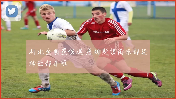 科比全明星伤退 詹姆斯领衔东部逆转西部夺冠