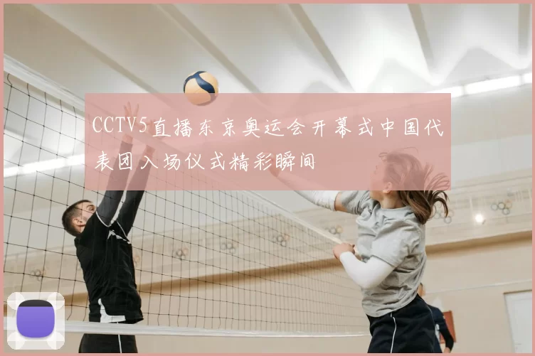 CCTV5直播东京奥运会开幕式中国代表团入场仪式精彩瞬间