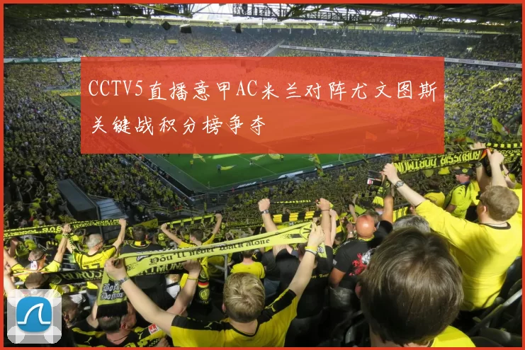 CCTV5直播意甲AC米兰对阵尤文图斯关键战积分榜争夺