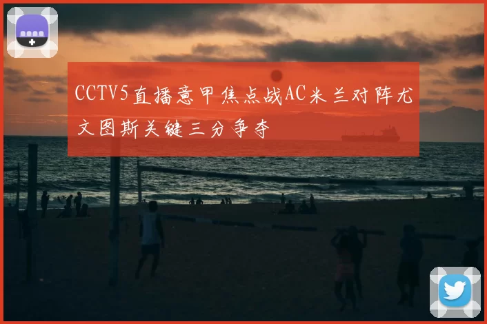 CCTV5直播意甲焦点战AC米兰对阵尤文图斯关键三分争夺