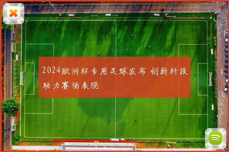2024欧洲杯专用足球发布 创新科技助力赛场表现