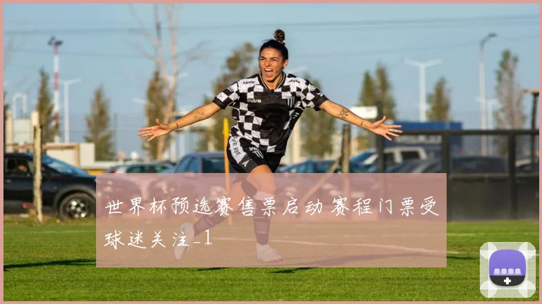世界杯预选赛售票启动 赛程门票受球迷关注_1