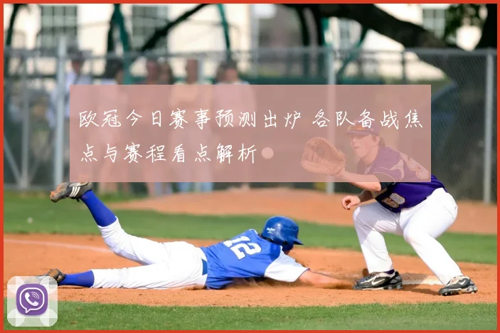 欧冠今日赛事预测出炉 各队备战焦点与赛程看点解析