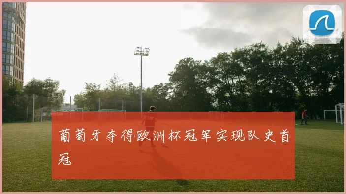 葡萄牙夺得欧洲杯冠军实现队史首冠