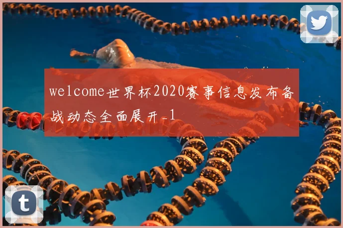 welcome世界杯2020赛事信息发布备战动态全面展开_1