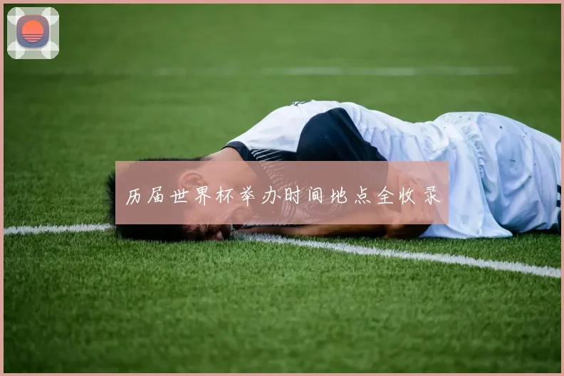 历届世界杯举办时间地点全收录